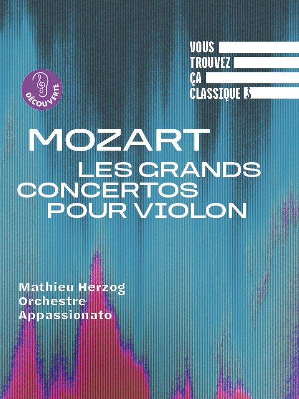 Vous trouvez ça classique ? Mozart, Les grands concertos pour violon