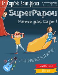 SuperPapou même pas cape - La Comédie Saint Michel - petite salle 