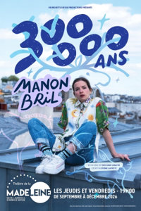 Manon Bril dans 300 000 ans - Théâtre de la Madeleine
