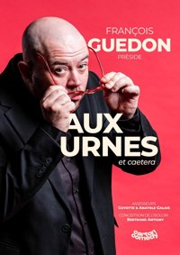 François Guédon dans Aux urnes et caetera - La BDComédie