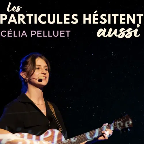 Affiche de Célia Pelluet dans Les particules hésitent aussi