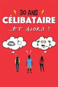 30 ans célibataire ... et alors ? - 