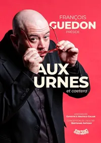 Affiche de François Guédon dans Aux urnes et caetera