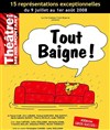 Tout Baigne ! - Théâtre de Ménilmontant - Salle Guy Rétoré