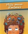 P'tits maux d'mômes - Théâtre Le Petit Manoir