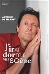 Antoine de Maximy dans J'irai dormir sur scène - Le Paris - salle 1