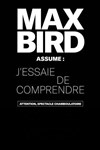 Max Bird dans J'essaie de comprendre - Théâtre à l'Ouest Caen