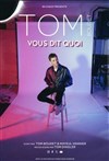 Tom Boudet Vous dit quoi - Théâtre à l'Ouest Caen