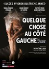 Quelque chose au côté gauche - Théâtre Beaux Arts Tabard