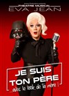 Eva Jean : Je suis ton père... avec le look de ta mère ! - Théâtre Beaux Arts Tabard