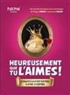 Heureusement que tu l'aimes - Coul'Théâtre