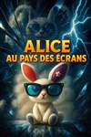Alice au pays des écrans - Coul'Théâtre