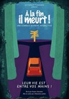 A la fin il meurt ! - Théâtre de l'Observance - salle 1
