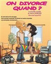 On divorce quand ? - La Boite à Rire