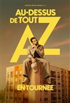 AZ dans Au dessus de tout - Théâtre 100 Noms - Hangar à Bananes