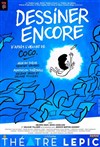 Dessiner encore - Théâtre Lepic