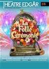 La Folle Cérémonie - Théâtre Edgar