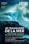 Les travailleurs de la mer - Le Théâtre de Poche Montparnasse - Le Petit Poche