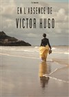 En l'absence de Victor Hugo - Théâtre en Miettes