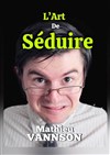Mathieu Vannson dans L'Art de séduire - Espace Saint Hubert