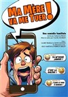 Ma mère va me tuer ! - La Comédie du Mas