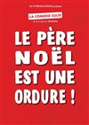 Le Père Noel est une ordure - Comédie La Rochelle