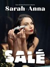 Sarah-Anna dans Salé - Théâtre à l'Ouest de Lyon