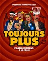 Toujours plus - Café Théâtre de l'Accessoire
