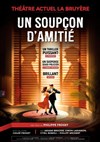 Un soupçon d'amitié - Théâtre la Bruyère