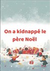 On a kidnappé le Père-Noël - Théâtre Le Petit Manoir