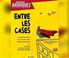 Entre les Cases - Théâtre des Barriques