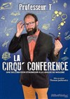 Professeur T dans la Cirqu'Conférence - Le Théâtre des rêves