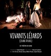 Vivants Lézards - Le Théâtre de la Girandole
