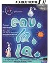 Eau, la, la - A La Folie Théâtre - Petite Salle