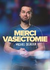 Michaël Delacour dans Merci Vasectomie - Le Lieu
