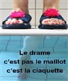 Le drame, c'est pas le maillot, c'est la claquette - Bouffon Théâtre