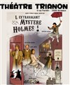 L'extravagant mystère Holmes - Le Trianon