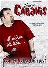 Pierre Cabanis et autres blablas... - Comédie des 3 Bornes
