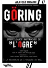 Göring, Surveillance rapprochée de l'ogre - A La Folie Théâtre - Petite Salle
