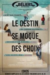 Le destin se moque des choix - Le Théâtre des Béliers