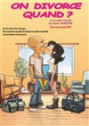 On divorce quand ? - Comédie de la Roseraie