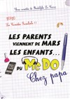 Les parents viennent de Mars, les enfants du Mc Do ! Chez Papa - Théâtre Monsabré
