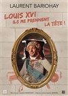 Laurent Bariohay dans Louis XVI, Ils me prennent la tête ! - Café Théâtre le Flibustier