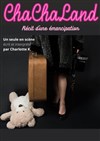 ChaChaLand, Récit d'une émancipation - Théâtre du Cyclope