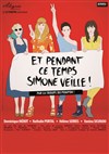 Et pendant ce temps, Simone veille ! - Salle Robert Manuel
