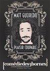 Matt Gueiredo dans Plaisir Coupable - Comédie des 3 Bornes