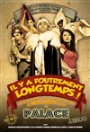 Il y a foutrement longtemps - Théâtre Le Palace salle 2