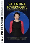 Valentina-Tchernobyl - La Reine Blanche - Salle Marie Curie