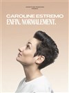 Caroline Estremo dans Enfin, normalement - Salle Pierre Lamy