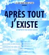 Xavier Girard dans Après tout, j'existe ! - Théâtre des Corps Saints - salle 1